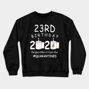 23rd Birthday 2020 The Year When Shit Got Real Quarantined Crewneck Sweatshirt